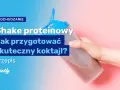 Shake proteinowy co daje - poznaj korzyści dla mięśni i odchudzania