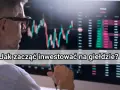 Jak nauczyć się inwestować na giełdzie? Przewodnik dla początkujących