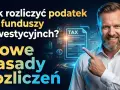 Jak rozliczyć podatek od zysków kapitałowych z funduszy inwestycyjnych? Nowe zasady rozliczeń.