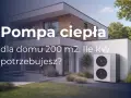 Nowoczesny dom z pompą ciepła 20kW. Sprawdź, jaka moc jest potrzebna dla Twojego domu 200 m².