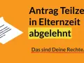 Antrag Teilzeit in Elternzeit abgelehnt wegen Personalmangel. Das sind Deine Rechte.