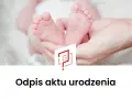 Dłonie trzymające stopy noworodka, z logo i tekstem "Odpis aktu urodzenia".