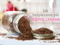 Słoik z siemieniem lnianym, rozsypane nasiona. Jaką wodą zalać siemię lniane, by było zdrowe i bezpieczne?
