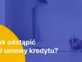 Odstąpienie od umowy ratalnej: Twoje 14 dni na rezygnację. Jak to zrobić?