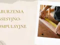 Zaburzenia obsesyjno-kompulsywne (OCD) mogą objawiać się potrzebą precyzyjnego mierzenia i porządkowania, jak na tym zdjęciu.