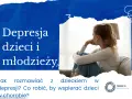 Jak wspierać dziecko z depresją i nie dać się przytłoczyć emocjom