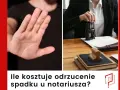 Spadek u notariusza: zrzeczenie czy odrzucenie? Poznaj koszty!