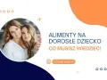 Czy pełnoletnie dziecko może ubiegać się o zaległe alimenty? Sprawdź prawa