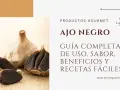 Ajo negro: descubre para qué sirve, su sabor, beneficios y recetas fáciles. Una guía completa de productos gourmet.