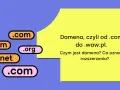Domena, czyli od .com do .waw.pl. Czym jest domena? Co oznaczają rozszerzenia?