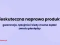 Nieskuteczna naprawa produktu: gwarancja, rękojmia i kiedy można żądać zwrotu pieniędzy.
