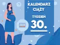 Kobieta w 30 tygodniu ciąży, z brzuszkiem. Obok kalendarz i napis "Kaledarz ciąży tydzień 30.".