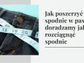 Jak rozciągnąć spodnie w domu - skuteczne metody na luzniejsze pasy