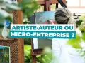 Une artiste peint en extérieur, entourée de ses œuvres. Le texte superposé interroge : "Artiste-auteur ou micro-entreprise ?".