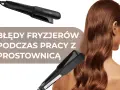 Profesjonalne prostownice do włosów i piękna fryzura. Unikaj błędów podczas stylingu włosów prostownicą.