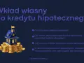Wkład własny do kredytu hipotecznego: co to jest, czy można bez niego, jaki procent jest optymalny i jakie formalności.