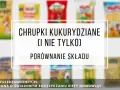 Chrupki kukurydziane dla niemowlaka: Jak wybrać bezpieczne i zdrowe?