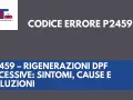 Codice errore P2459: rigenerazioni DPF eccessive su auto diesel. Sintomi, cause e soluzioni.