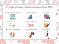Przykładowe zainteresowania w CV: gry komputerowe, mikropodróże, fotografia, muzyka, podróżowanie, historia, taniec towarzyski, gry zespołowe, bieganie.