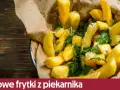 Jak zrobić frytki z ziemniaków, które zawsze będą chrupiące i pyszne