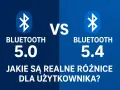 Porównanie Bluetooth 5.0 i 5.4. Co to jest Bluetooth i jakie są różnice dla użytkownika?
