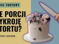 Tort 20 cm ile porcji? Wysokość i krojenie to sekret!