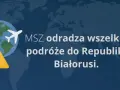 MSZ odradza wszelkie podróże do Białorusi. Czy wyjazd na Białoruś jest bezpieczny? Nie, lepiej unikać tej destynacji.