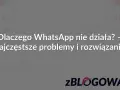 Dlaczego WhatsApp nie działa? Najczęstsze problemy i rozwiązania awarii WhatsApp. Logo zBLOGOWANI.