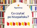 Półki pełne książek, a wśród nich wiele tytułów po hiszpańsku. Zastanawiasz się, co czytać po hiszpańsku?
