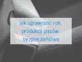 Jak sprawdzić rok produkcji pasów bezpieczeństwa i uniknąć niebezpieczeństwa