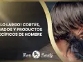 Hombre con pelo largo y barba. Cortes, peinados y productos específicos para el cuidado del pelo largo del hombre.
