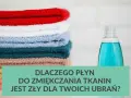Stosowanie płynu do zmiękczania tkanin to nie to samo co płyn do płukania. Dowiedz się, dlaczego może szkodzić ubraniom.
