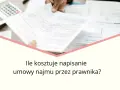 Ile kosztuje napisanie umowy najmu przez prawnika i co warto wiedzieć?