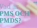 Vad är PMS och PMDS? Lär dig mer om symtom innan mens och hur du kan hantera dem.