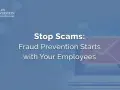 Stop scams and reduce fraud risk. Learn how fraud prevention starts with your employees.