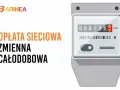Zrozumienie opłaty sieciowej zmiennej całodobowej to klucz do optymalizacji rachunków za prąd. Grafika przedstawia licznik energii.