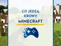 Co jedzą krowy w Minecraft? Zobacz, jak te blokowe zwierzęta dbają o swoją dietę w wirtualnym świecie.