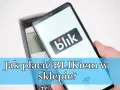 Dłoń trzyma smartfon z logo Blik nad terminalem płatniczym. Pytanie brzmi: "Jak płacić Blikiem w sklepie?".