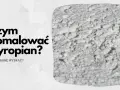 Pytanie "Czym pomalować styropian?" i zbliżenie na białą, porowatą powierzchnię styropianu.