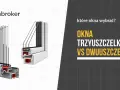 Porównanie okien: trzyszybowe vs dwuszybowe. Widok przekroju profili okiennych z różną liczbą szyb.