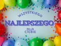 Kolorowe balony i konfetti tworzą radosną atmosferę. Na środku napis: "Wszystkiego Najlepszego dla Ciebie". Idealne życzenia urodzinowe dla chłopaka!