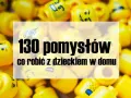 Co robić z dzieckiem w domu? 50+ kreatywnych pomysłów!