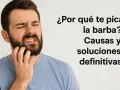 Hombre con barba rascándose la mejilla, con expresión de molestia. El texto pregunta "¿Por qué te pica la barba?".