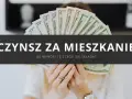 Dłonie trzymają wachlarz banknotów dolarowych. Napis na zdjęciu: "Czynsz za mieszkanie. Ile wynosi i z czego się składa?".
