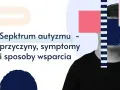 Spektrum autyzmu - przyczyny, symptomy i sposoby wsparcia. Zespół Aspergera objawy są częścią szerszego spektrum.