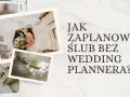 Zdjęcia pary młodej, obrączek i kwiatów. Tekst: "Jak zaplanować ślub bez wedding plannera?". Idealne inspiracje przed weselem.