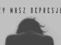 Czy mam depresję? Odpowiedz na te pytania w quizie online