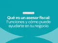 Texto sobre qué es un asesor fiscal, sus funciones y cómo puede ayudar a tu negocio.