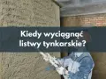 Kiedy wyciągać listwy tynkarskie, aby uniknąć uszkodzeń tynku?