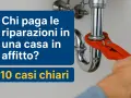 Chi paga le riparazioni in affitto? La revisione caldaia a chi spetta? 10 casi chiari.
